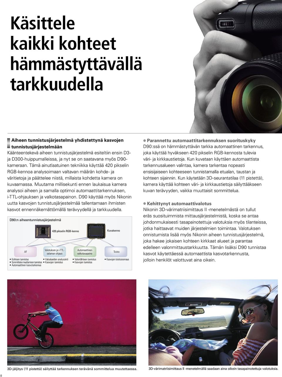 Tämä ainutlaatuinen tekniikka käyttää 420 pikselin RGB-kennoa analysoimaan valtavan määrän kohde- ja väritietoja ja päättelee niistä, millaista kohdetta kamera on kuvaamassa.