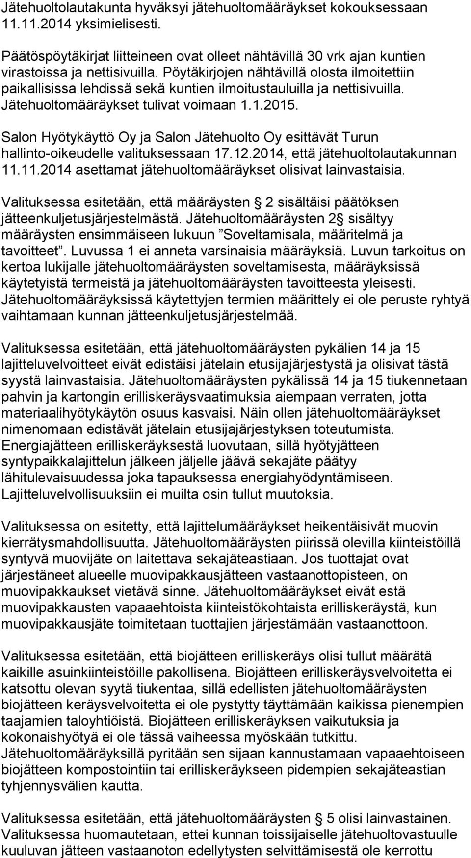 Salon Hyötykäyttö Oy ja Salon Jätehuolto Oy esittävät Turun hallinto-oikeudelle valituksessaan 17.12.2014, että jätehuoltolautakunnan 11.11.2014 asettamat jätehuoltomääräykset olisivat lainvastaisia.
