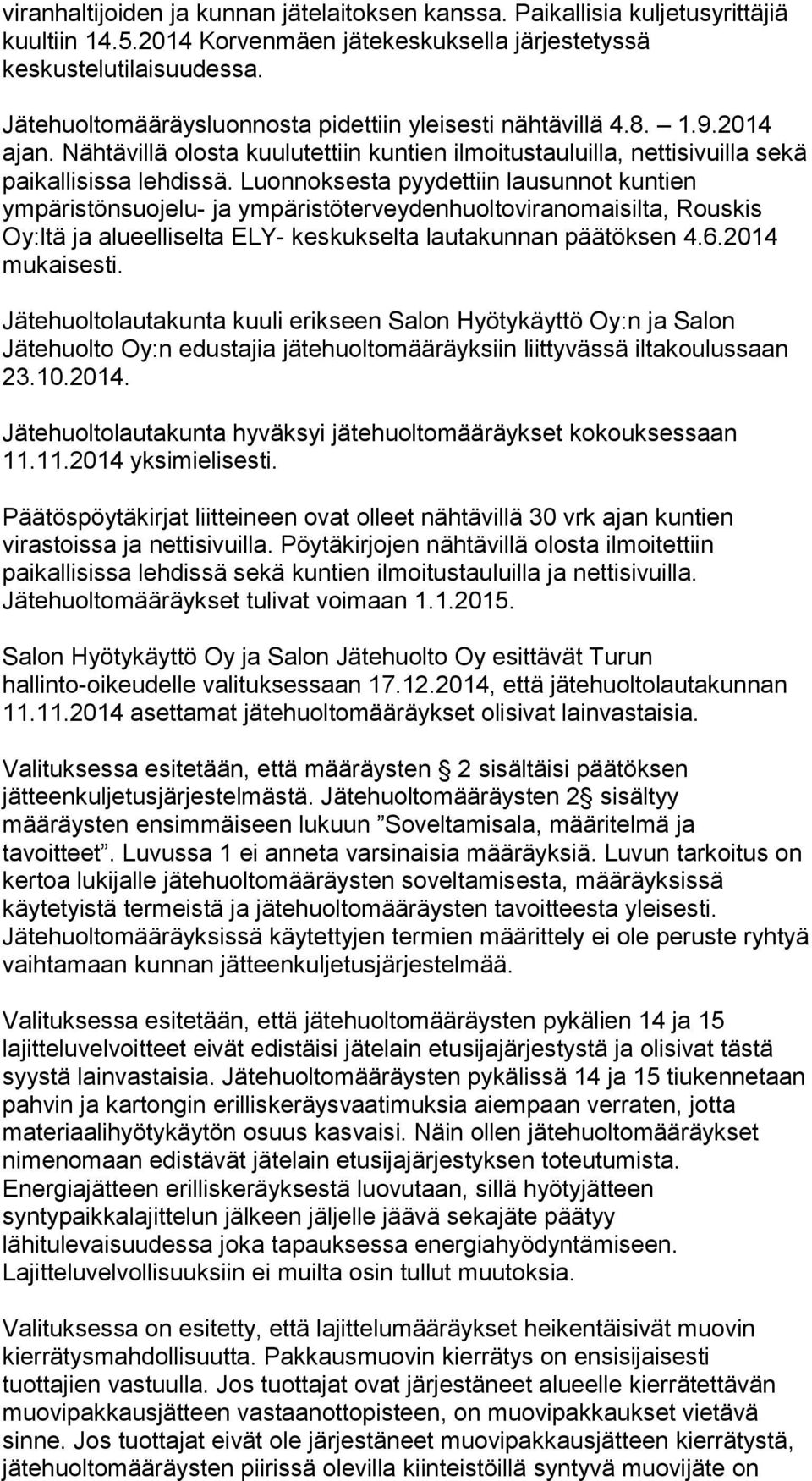 Luonnoksesta pyydettiin lausunnot kuntien ympäristönsuojelu- ja ympäristöterveydenhuoltoviranomaisilta, Rouskis Oy:ltä ja alueelliselta ELY- keskukselta lautakunnan päätöksen 4.6.2014 mukaisesti.