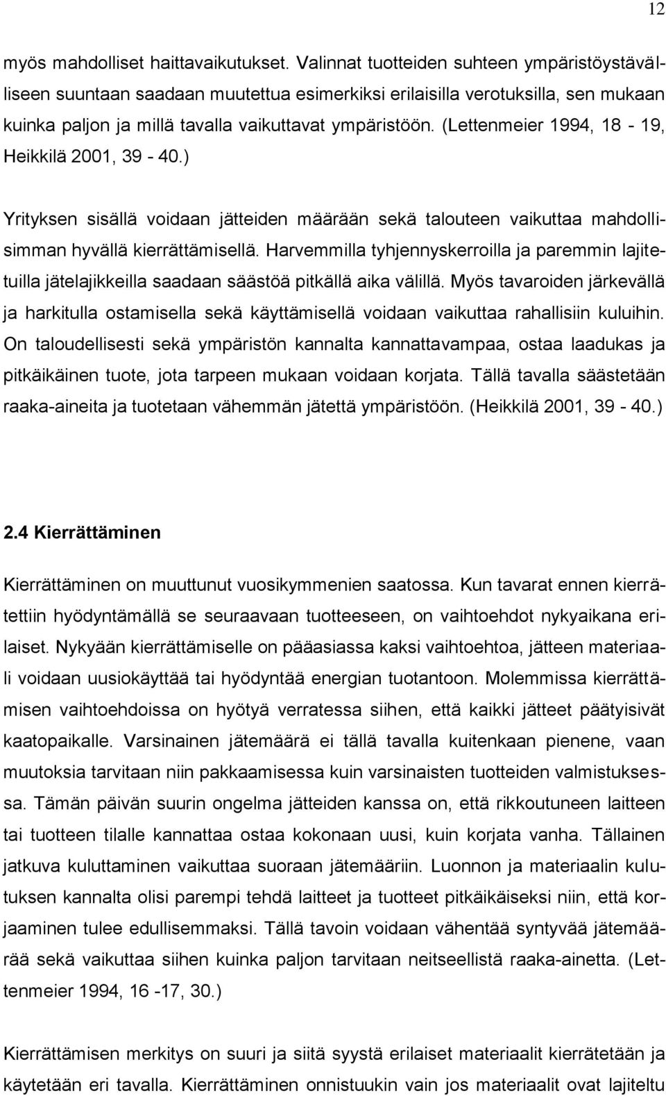 (Lettenmeier 1994, 18-19, Heikkilä 2001, 39-40.) Yrityksen sisällä voidaan jätteiden määrään sekä talouteen vaikuttaa mahdollisimman hyvällä kierrättämisellä.