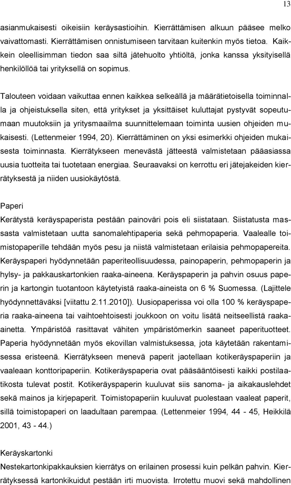 Talouteen voidaan vaikuttaa ennen kaikkea selkeällä ja määrätietoisella toiminnalla ja ohjeistuksella siten, että yritykset ja yksittäiset kuluttajat pystyvät sopeutumaan muutoksiin ja yritysmaailma