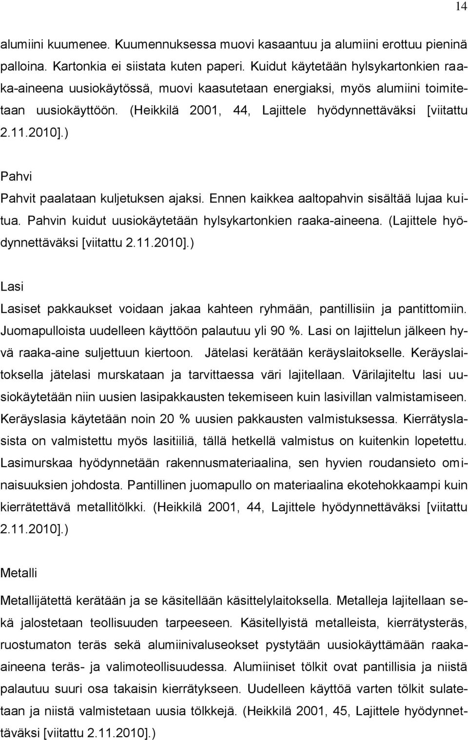 2010].) Pahvi Pahvit paalataan kuljetuksen ajaksi. Ennen kaikkea aaltopahvin sisältää lujaa kuitua. Pahvin kuidut uusiokäytetään hylsykartonkien raaka-aineena. (Lajittele hyödynnettäväksi [viitattu 2.