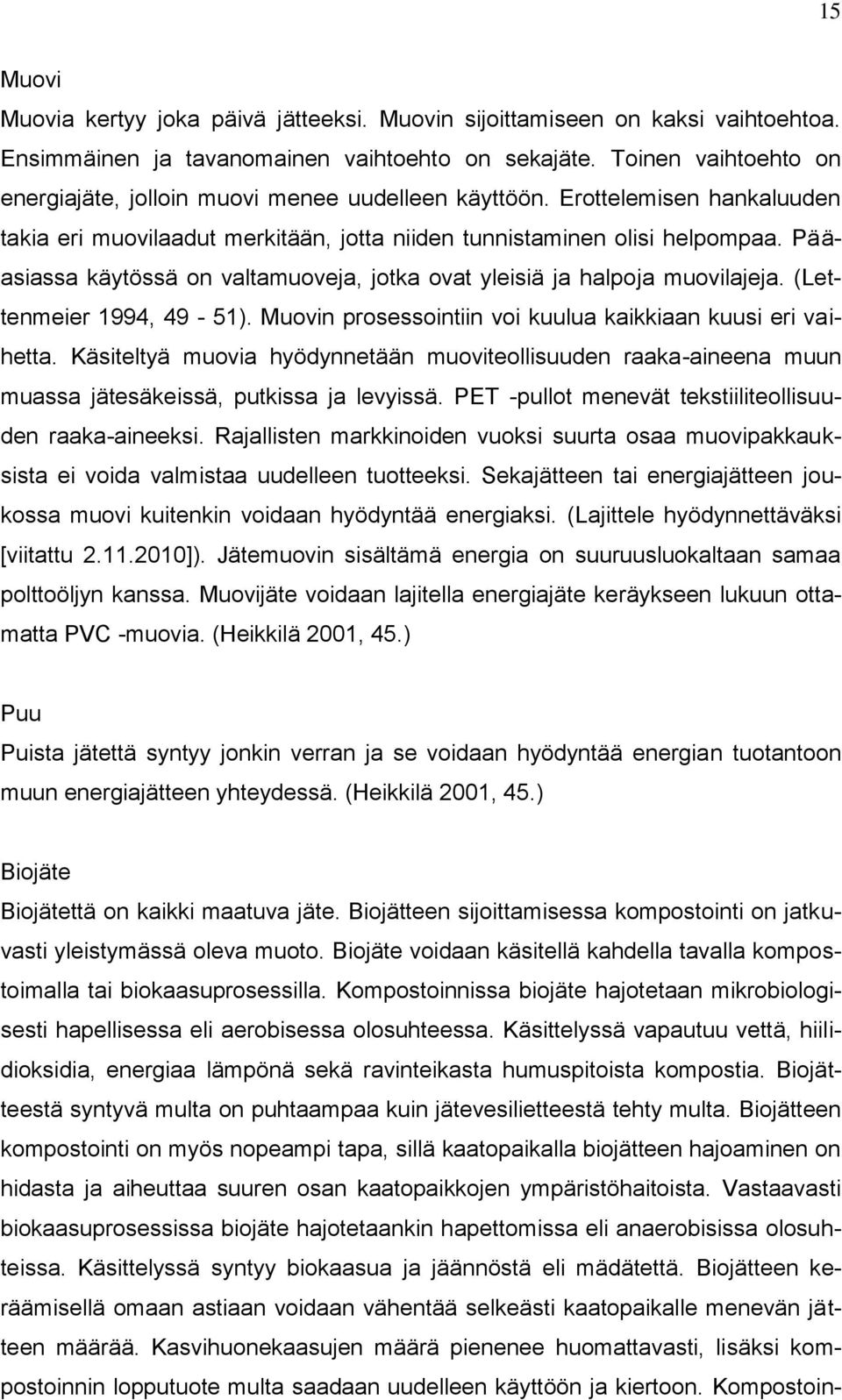 Pääasiassa käytössä on valtamuoveja, jotka ovat yleisiä ja halpoja muovilajeja. (Lettenmeier 1994, 49-51). Muovin prosessointiin voi kuulua kaikkiaan kuusi eri vaihetta.