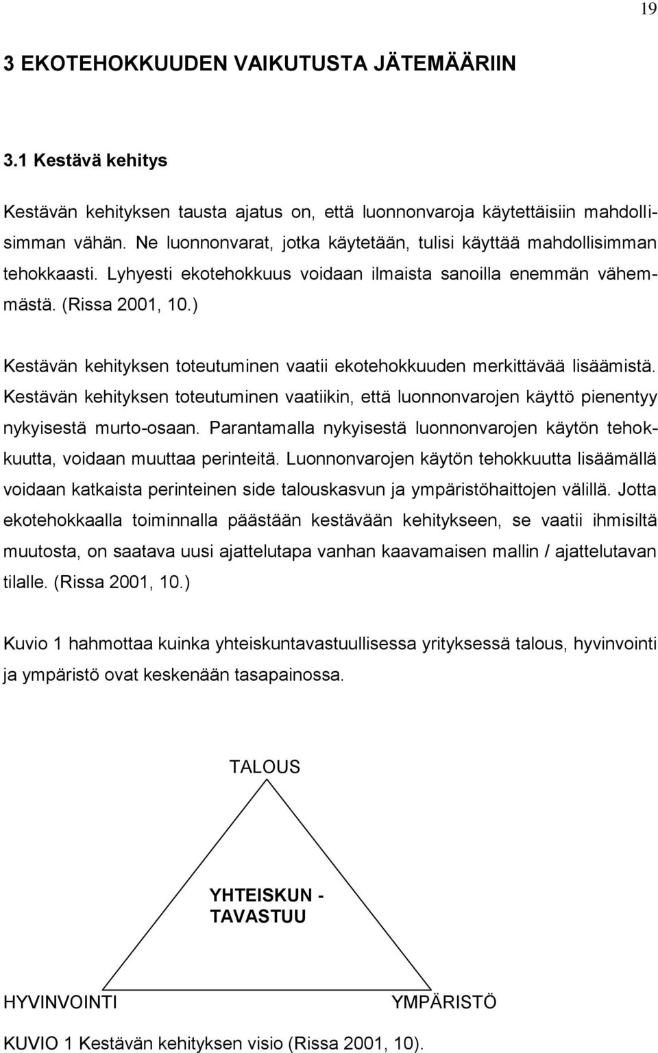 ) Kestävän kehityksen toteutuminen vaatii ekotehokkuuden merkittävää lisäämistä. Kestävän kehityksen toteutuminen vaatiikin, että luonnonvarojen käyttö pienentyy nykyisestä murto-osaan.