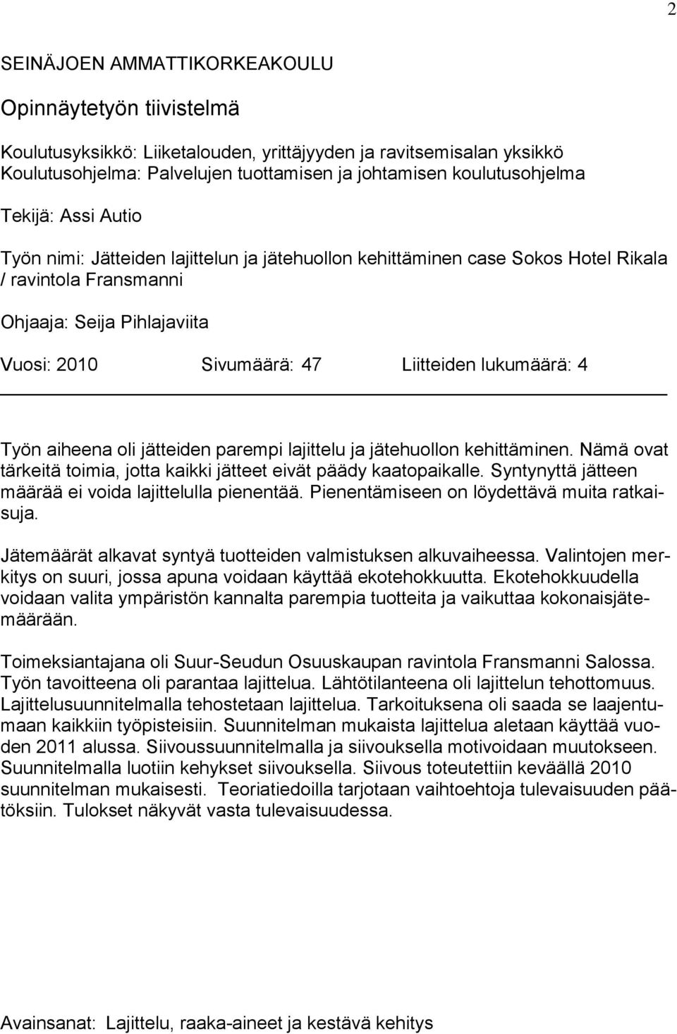 lukumäärä: 4 Työn aiheena oli jätteiden parempi lajittelu ja jätehuollon kehittäminen. Nämä ovat tärkeitä toimia, jotta kaikki jätteet eivät päädy kaatopaikalle.