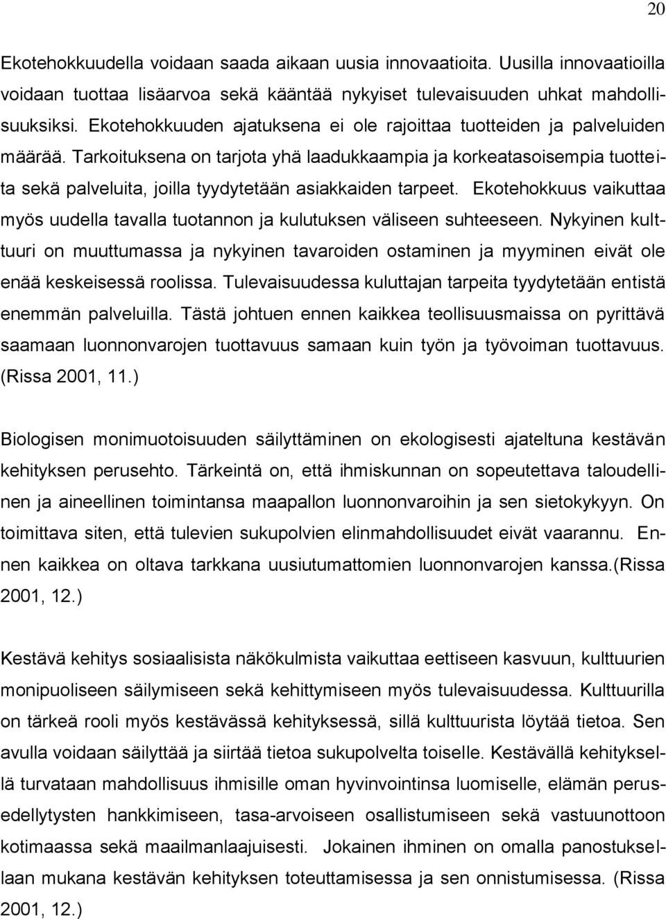 Tarkoituksena on tarjota yhä laadukkaampia ja korkeatasoisempia tuotteita sekä palveluita, joilla tyydytetään asiakkaiden tarpeet.