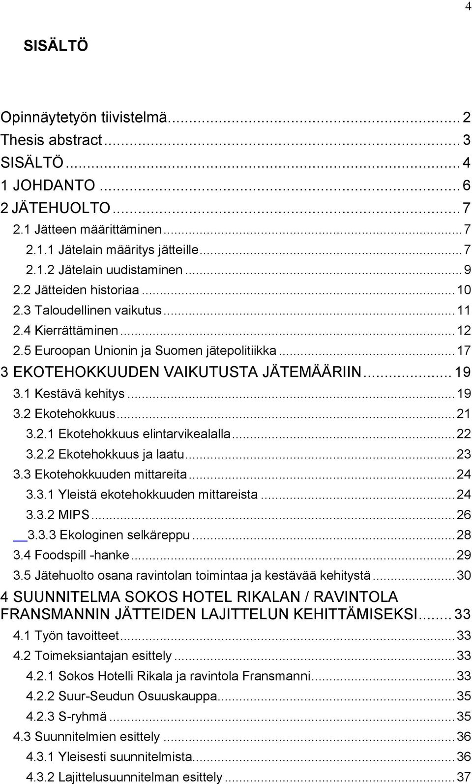 1 Kestävä kehitys... 19 3.2 Ekotehokkuus... 21 3.2.1 Ekotehokkuus elintarvikealalla... 22 3.2.2 Ekotehokkuus ja laatu... 23 3.3 Ekotehokkuuden mittareita... 24 3.3.1 Yleistä ekotehokkuuden mittareista.