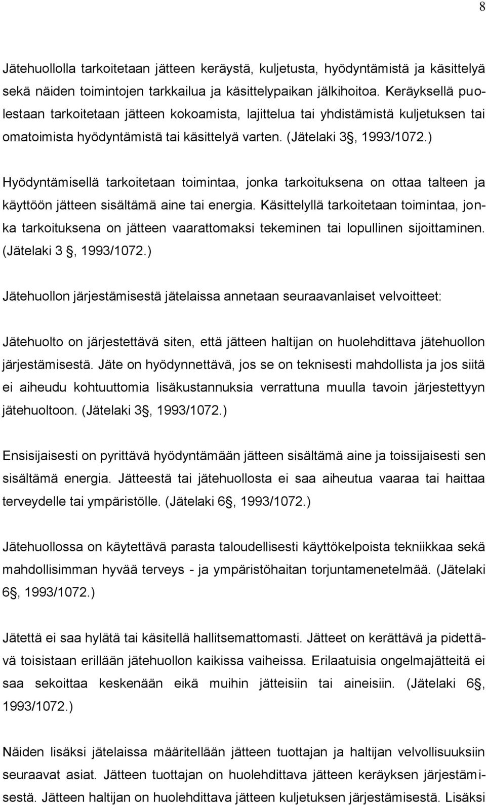 ) Hyödyntämisellä tarkoitetaan toimintaa, jonka tarkoituksena on ottaa talteen ja käyttöön jätteen sisältämä aine tai energia.