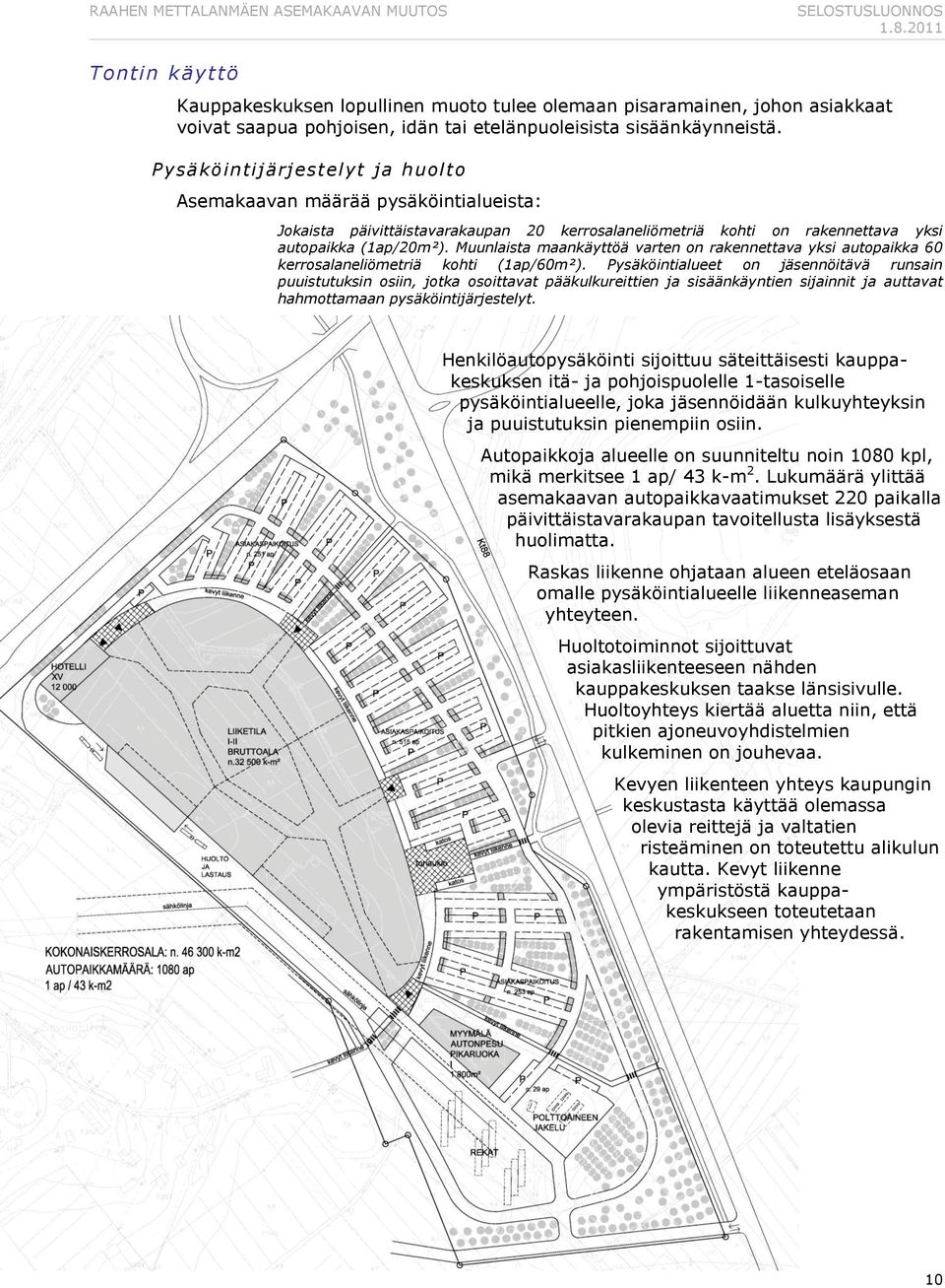 Muunlaista maankäyttöä varten on rakennettava yksi autopaikka 60 kerrosalaneliömetriä kohti (1ap/60m²).