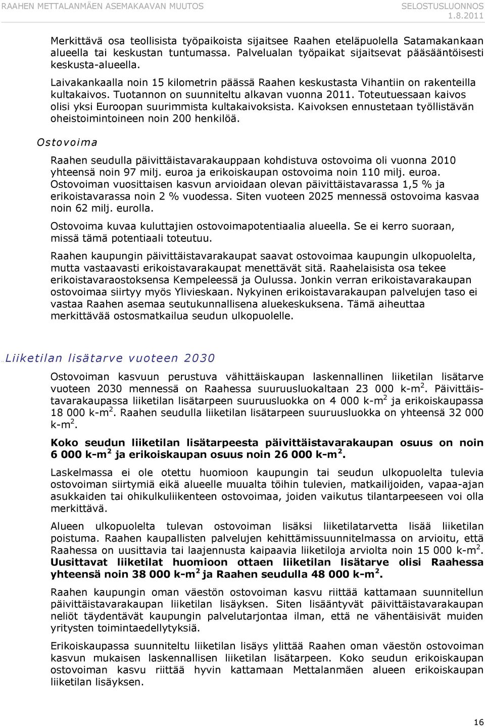 Toteutuessaan kaivos olisi yksi Euroopan suurimmista kultakaivoksista. Kaivoksen ennustetaan työllistävän oheistoimintoineen noin 200 henkilöä.