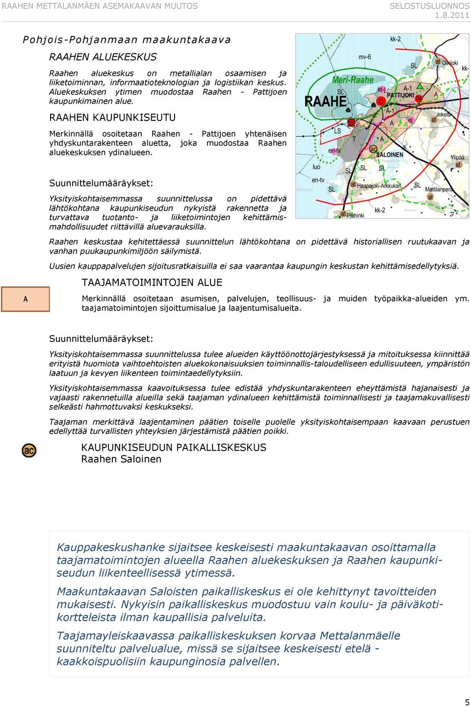 RAAHEN KAUPUNKISEUTU Merkinnällä osoitetaan Raahen - Pattijoen yhtenäisen yhdyskuntarakenteen aluetta, joka muodostaa Raahen aluekeskuksen ydinalueen.