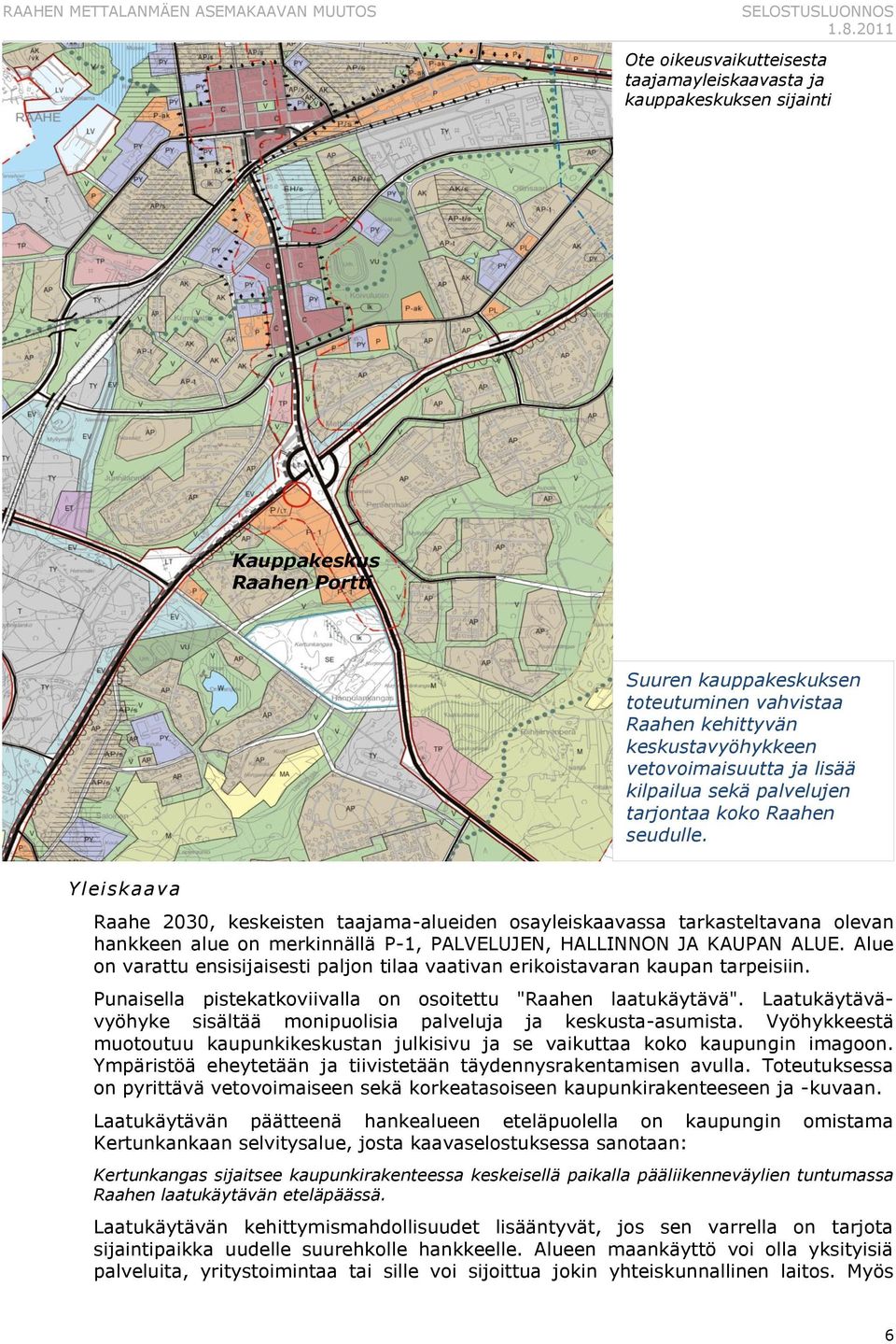 Yleiskaava Raahe 2030, keskeisten taajama-alueiden osayleiskaavassa tarkasteltavana olevan hankkeen alue on merkinnällä P-1, PALVELUJEN, HALLINNON JA KAUPAN ALUE.