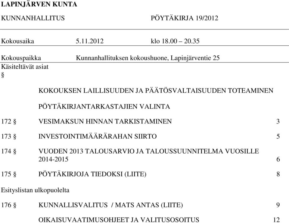 TOTEAMINEN PÖYTÄKIRJANTARKASTAJIEN VALINTA 172 VESIMAKSUN HINNAN TARKISTAMINEN 3 173 INVESTOINTIMÄÄRÄRAHAN SIIRTO 5 174 VUODEN 2013