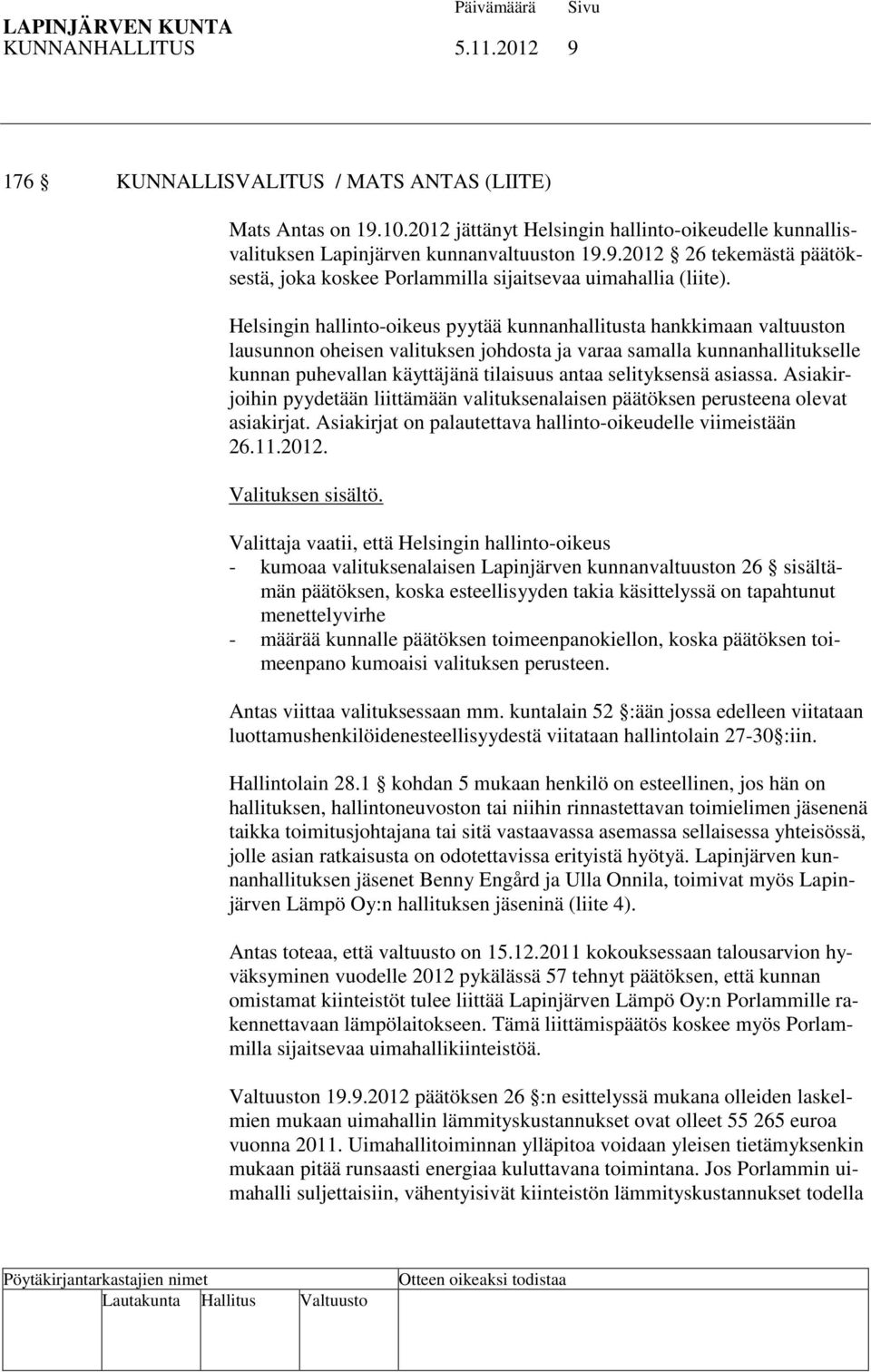 selityksensä asiassa. Asiakirjoihin pyydetään liittämään valituksenalaisen päätöksen perusteena olevat asiakirjat. Asiakirjat on palautettava hallinto-oikeudelle viimeistään 26.11.2012.