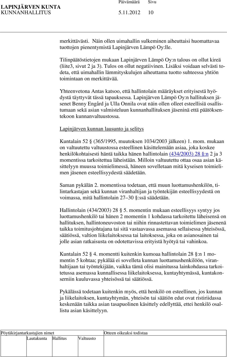 Lisäksi voidaan selvästi todeta, että uimahallin lämmityskulujen aiheuttama tuotto suhteessa yhtiön toimintaan on merkittävää.