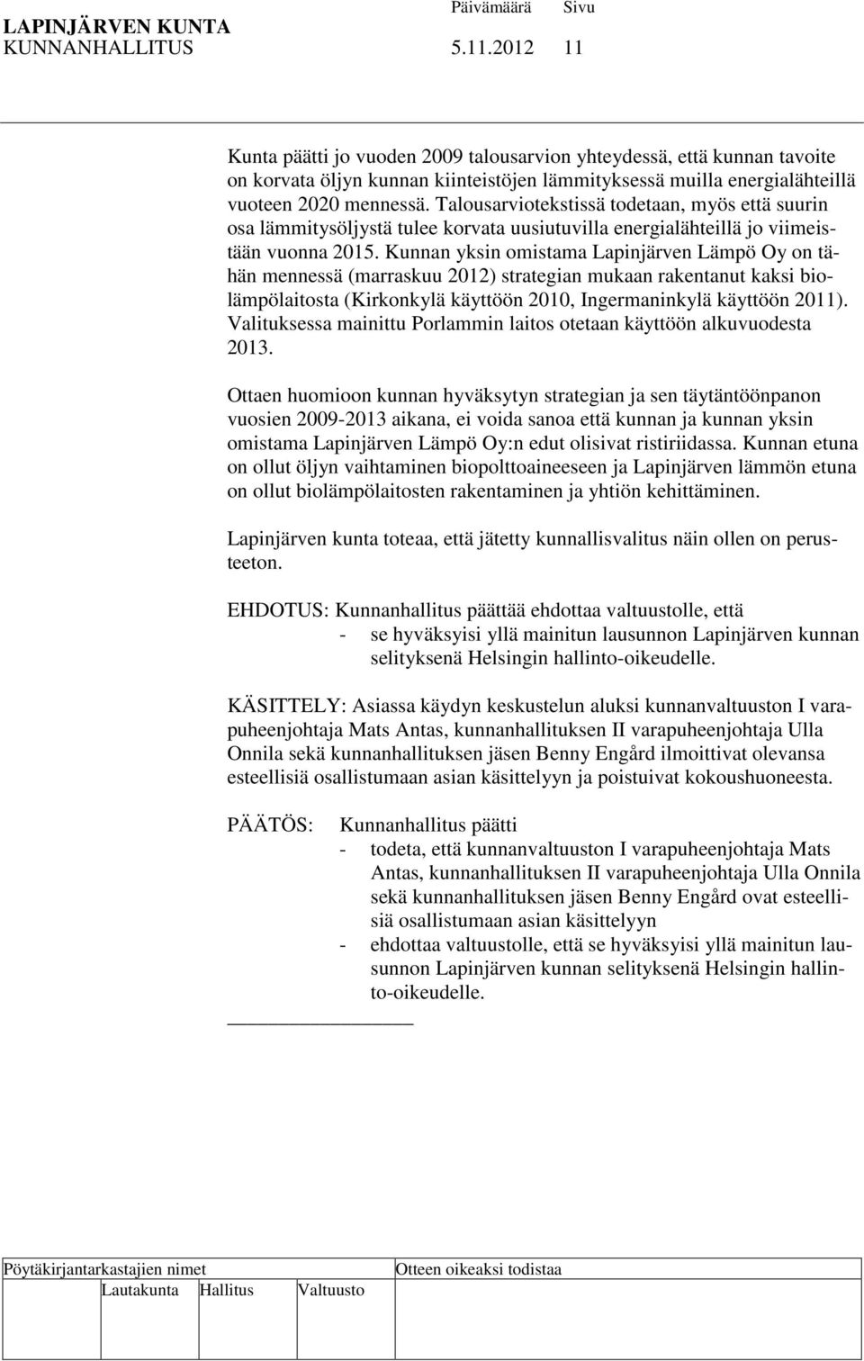 Kunnan yksin omistama Lapinjärven Lämpö Oy on tähän mennessä (marraskuu 2012) strategian mukaan rakentanut kaksi biolämpölaitosta (Kirkonkylä käyttöön 2010, Ingermaninkylä käyttöön 2011).