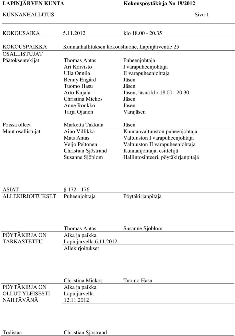 Tarja Ojanen Puheenjohtaja I varapuheenjohtaja II varapuheenjohtaja Jäsen Jäsen Jäsen, läsnä klo 18.00 20.