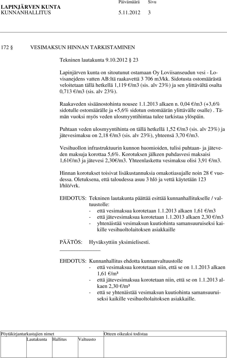 alv 23%) ja sen ylittävältä osalta 0,713 /m3 (sis. alv 23%). Raakaveden sisäänostohinta nousee 1.1.2013 alkaen n.