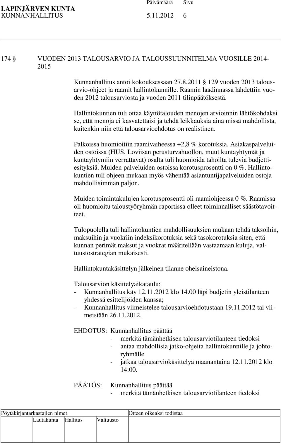 Hallintokuntien tuli ottaa käyttötalouden menojen arvioinnin lähtökohdaksi se, että menoja ei kasvatettaisi ja tehdä leikkauksia aina missä mahdollista, kuitenkin niin että talousarvioehdotus on