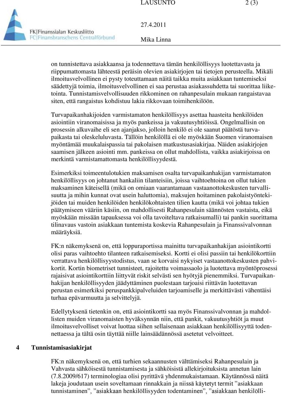 Tunnistamisvelvollisuuden rikkominen on rahanpesulain mukaan rangaistavaa siten, että rangaistus kohdistuu lakia rikkovaan toimihenkilöön.