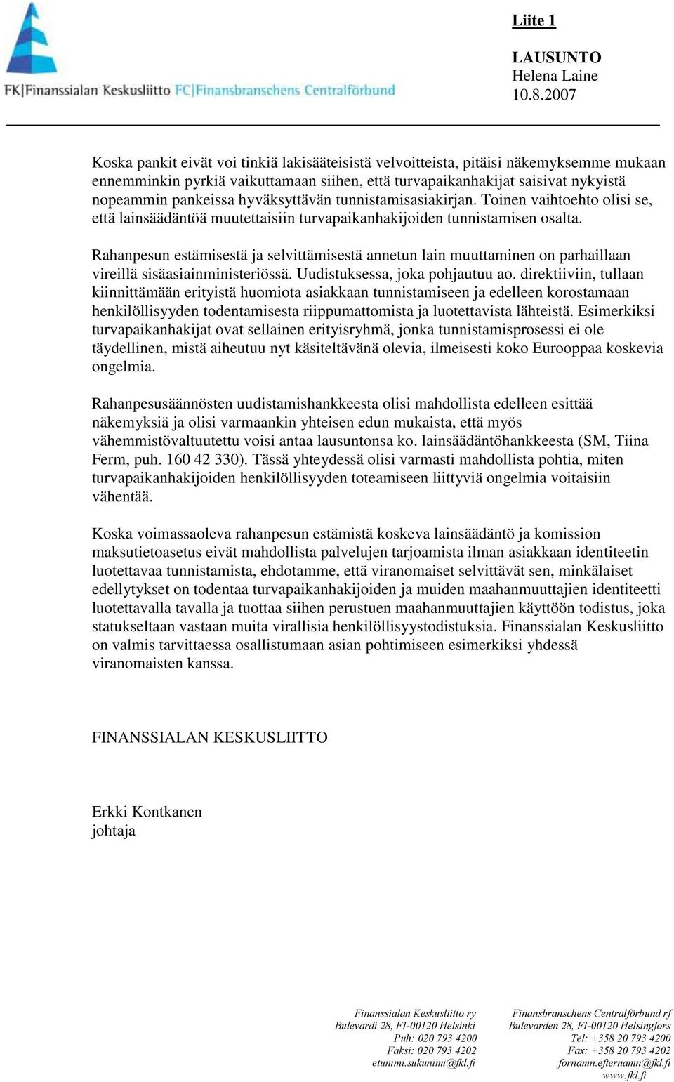 hyväksyttävän tunnistamisasiakirjan. Toinen vaihtoehto olisi se, että lainsäädäntöä muutettaisiin turvapaikanhakijoiden tunnistamisen osalta.