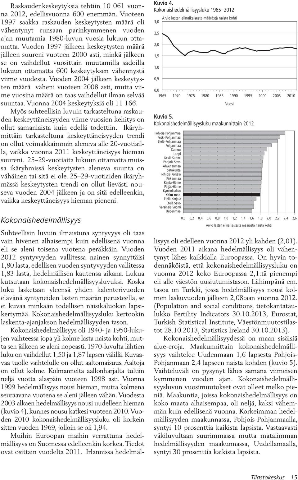 Vuoden 1997 jälkeen keskeytysten määrä jälleen suureni vuoteen 2000 asti, minkä jälkeen se on vaihdellut vuosittain muutamilla sadoilla lukuun ottamatta 600 keskeytyksen vähennystä viime vuodesta.