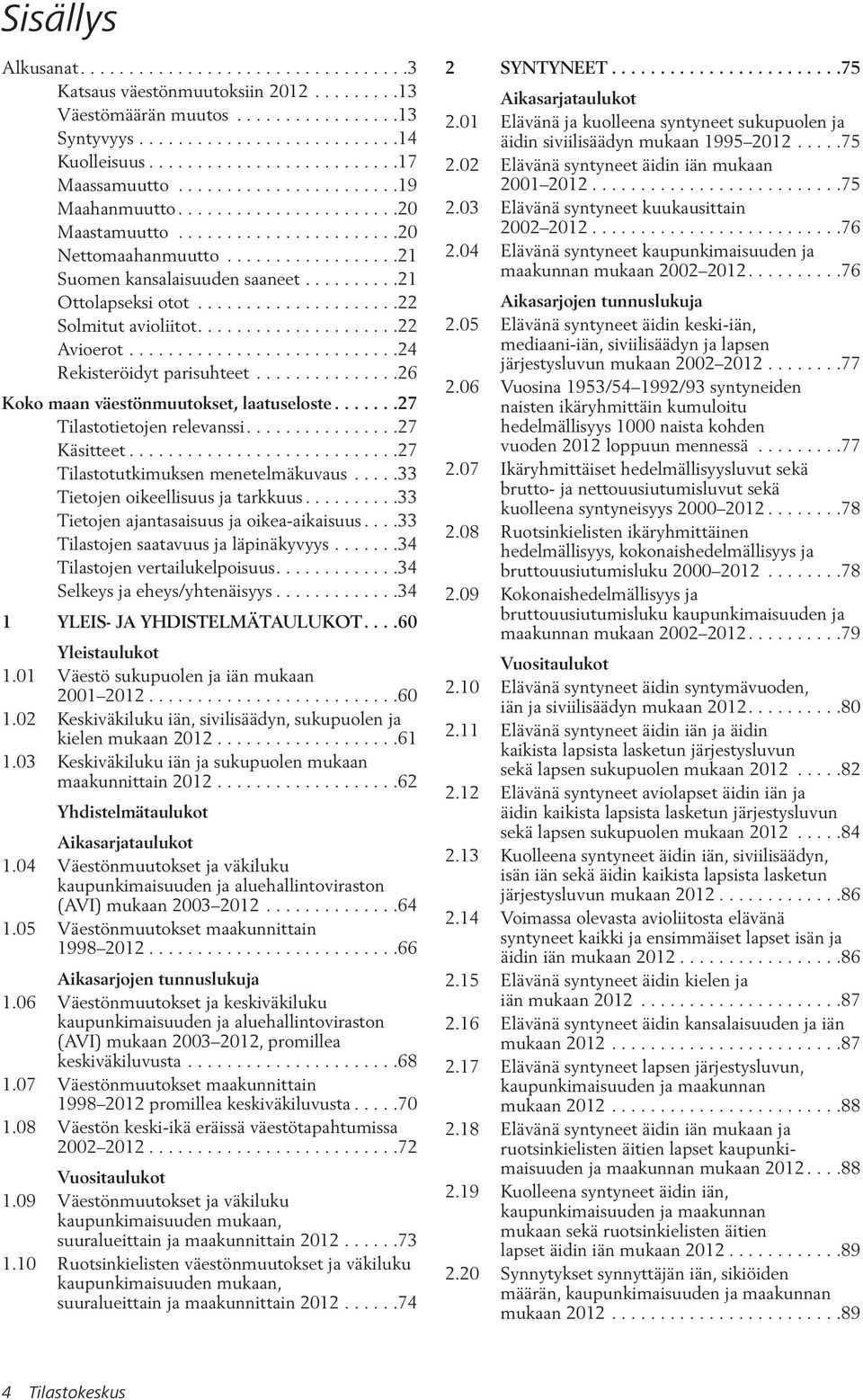 .........21 Ottolapseksi otot.....................22 Solmitut avioliitot.....................22 Avioerot............................24 Rekisteröidyt parisuhteet.