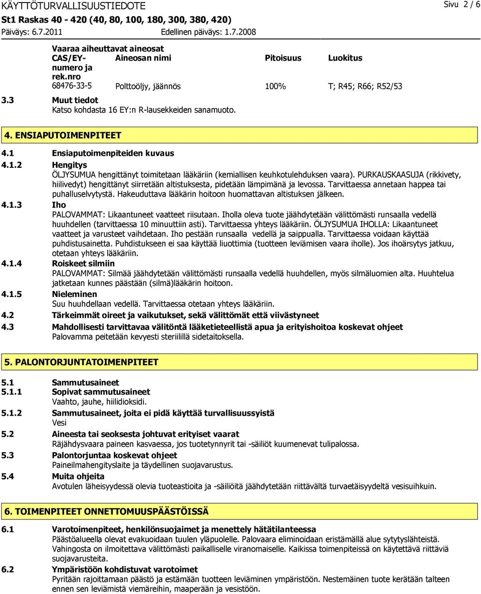 PURKAUSKAASUJA (rikkivety, hiilivedyt) hengittänyt siirretään altistuksesta, pidetään lämpimänä ja levossa. Tarvittaessa annetaan happea tai puhalluselvytystä.