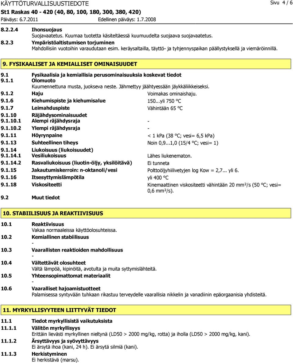 Jähmettyy jäähtyessään jäykkäliikkeiseksi. 9.1.2 Haju Voimakas ominaishaju. 9.1.6 Kiehumispiste ja kiehumisalue 150...yli 750 C 9.1.7 Leimahduspiste Vähintään 65 C 9.1.10 Räjähdysominaisuudet 9.1.10.1 Alempi räjähdysraja - 9.