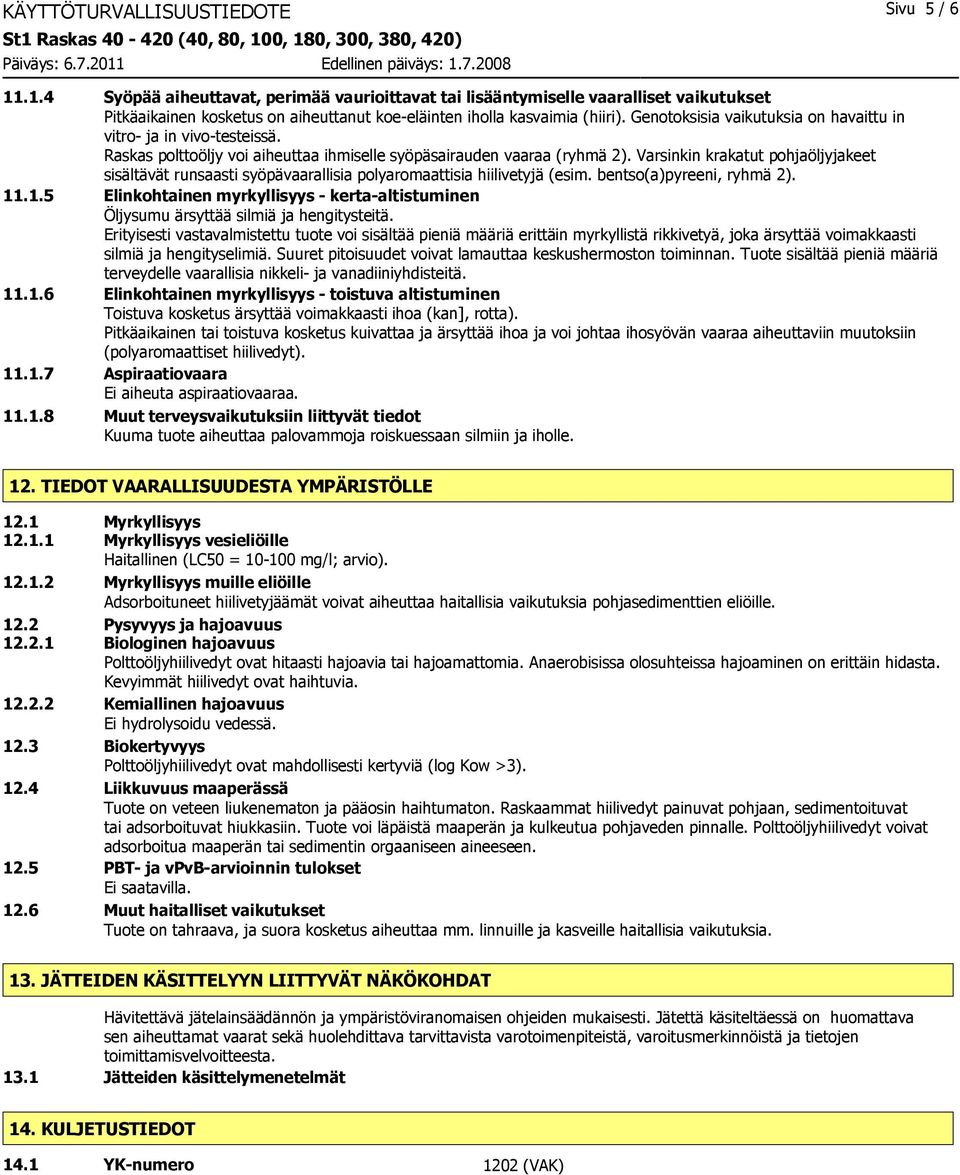 Genotoksisia vaikutuksia on havaittu in vitro- ja in vivo-testeissä. Raskas polttoöljy voi aiheuttaa ihmiselle syöpäsairauden vaaraa (ryhmä 2).