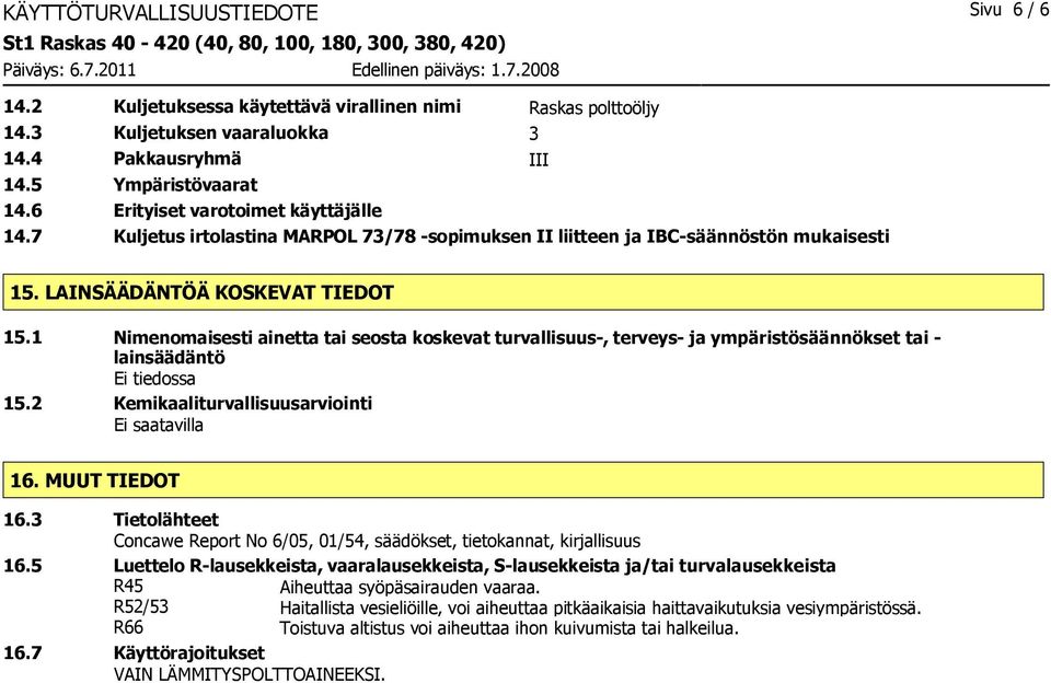 1 Nimenomaisesti ainetta tai seosta koskevat turvallisuus-, terveys- ja ympäristösäännökset tai - lainsäädäntö Ei tiedossa 15.2 Kemikaaliturvallisuusarviointi Ei saatavilla 16. MUUT TIEDOT 16.