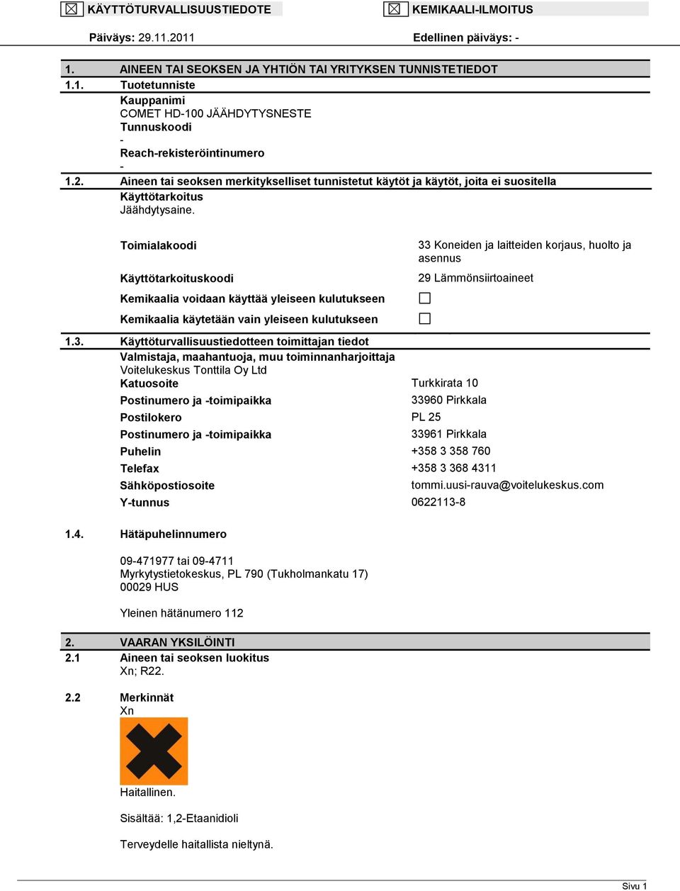 Toimialakoodi Käyttötarkoituskoodi 33 Koneiden ja laitteiden korjaus, huolto ja asennus 29 Lämmönsiirtoaineet Kemikaalia voidaan käyttää yleiseen kulutukseen Kemikaalia käytetään vain yleiseen