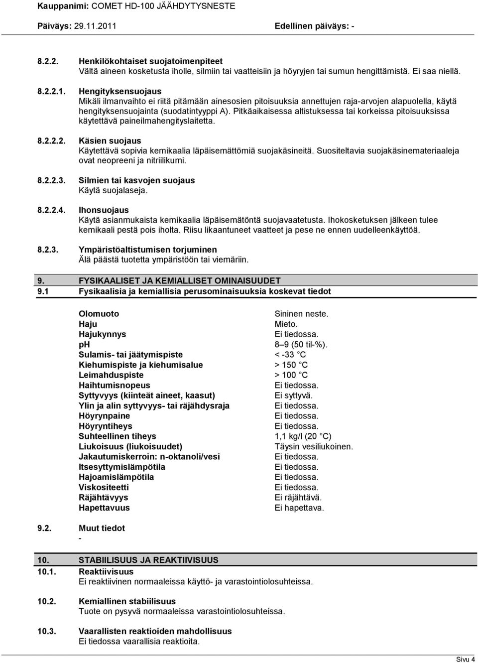 Pitkäaikaisessa altistuksessa tai korkeissa pitoisuuksissa käytettävä paineilmahengityslaitetta. 8.2.2.2. Käsien suojaus Käytettävä sopivia kemikaalia läpäisemättömiä suojakäsineitä.