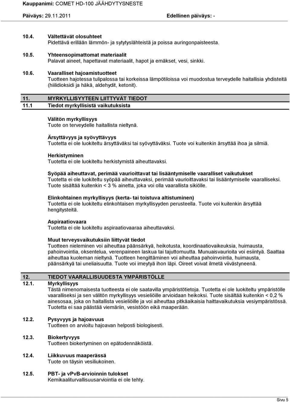 Vaaralliset hajoamistuotteet Tuotteen hajotessa tulipalossa tai korkeissa lämpötiloissa voi muodostua terveydelle haitallisia yhdisteitä (hiilidioksidi ja häkä, aldehydit, ketonit). 11.