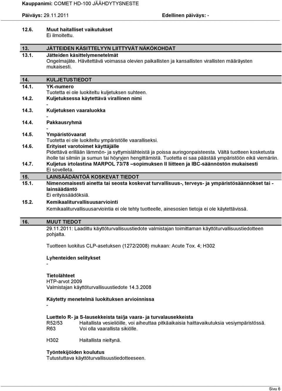 Kuljetuksessa käytettävä virallinen nimi 14.3. Kuljetuksen vaaraluokka 14.4. Pakkausryhmä 14.5. Ympäristövaarat Tuotetta ei ole luokiteltu ympäristölle vaaralliseksi. 14.6.