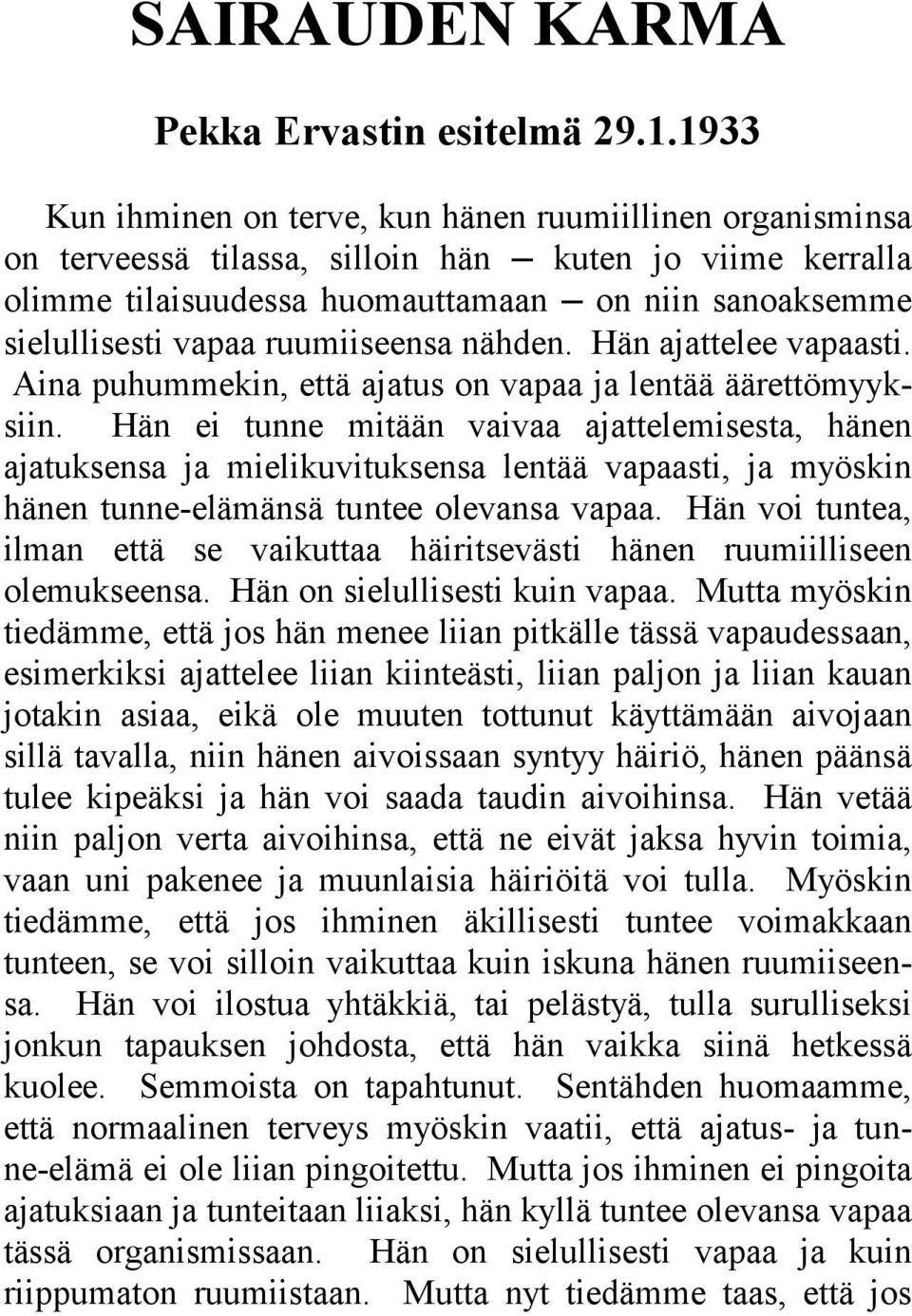 ruumiiseensa nähden. Hän ajattelee vapaasti. Aina puhummekin, että ajatus on vapaa ja lentää äärettömyyksiin.
