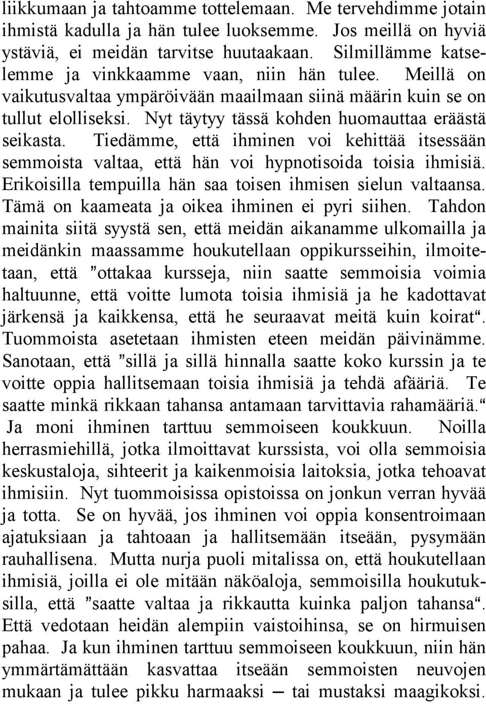 Nyt täytyy tässä kohden huomauttaa eräästä seikasta. Tiedämme, että ihminen voi kehittää itsessään semmoista valtaa, että hän voi hypnotisoida toisia ihmisiä.