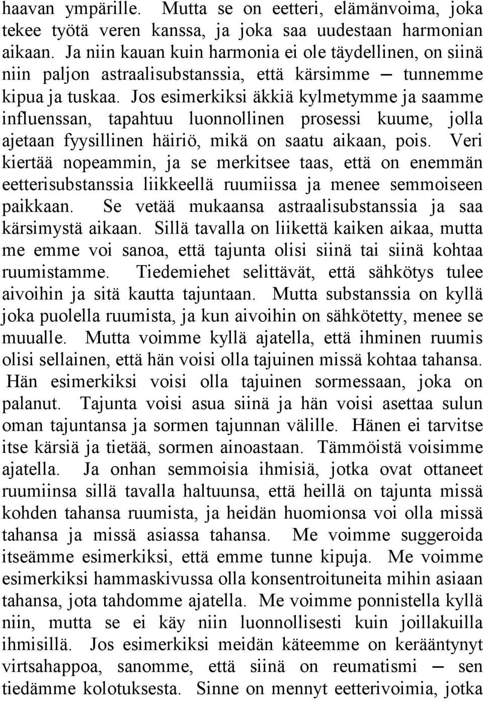 Jos esimerkiksi äkkiä kylmetymme ja saamme influenssan, tapahtuu luonnollinen prosessi kuume, jolla ajetaan fyysillinen häiriö, mikä on saatu aikaan, pois.