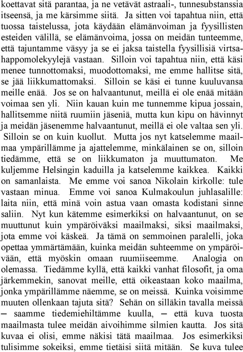 taistella fyysillisiä virtsahappomolekyylejä vastaan. Silloin voi tapahtua niin, että käsi menee tunnottomaksi, muodottomaksi, me emme hallitse sitä, se jää liikkumattomaksi.