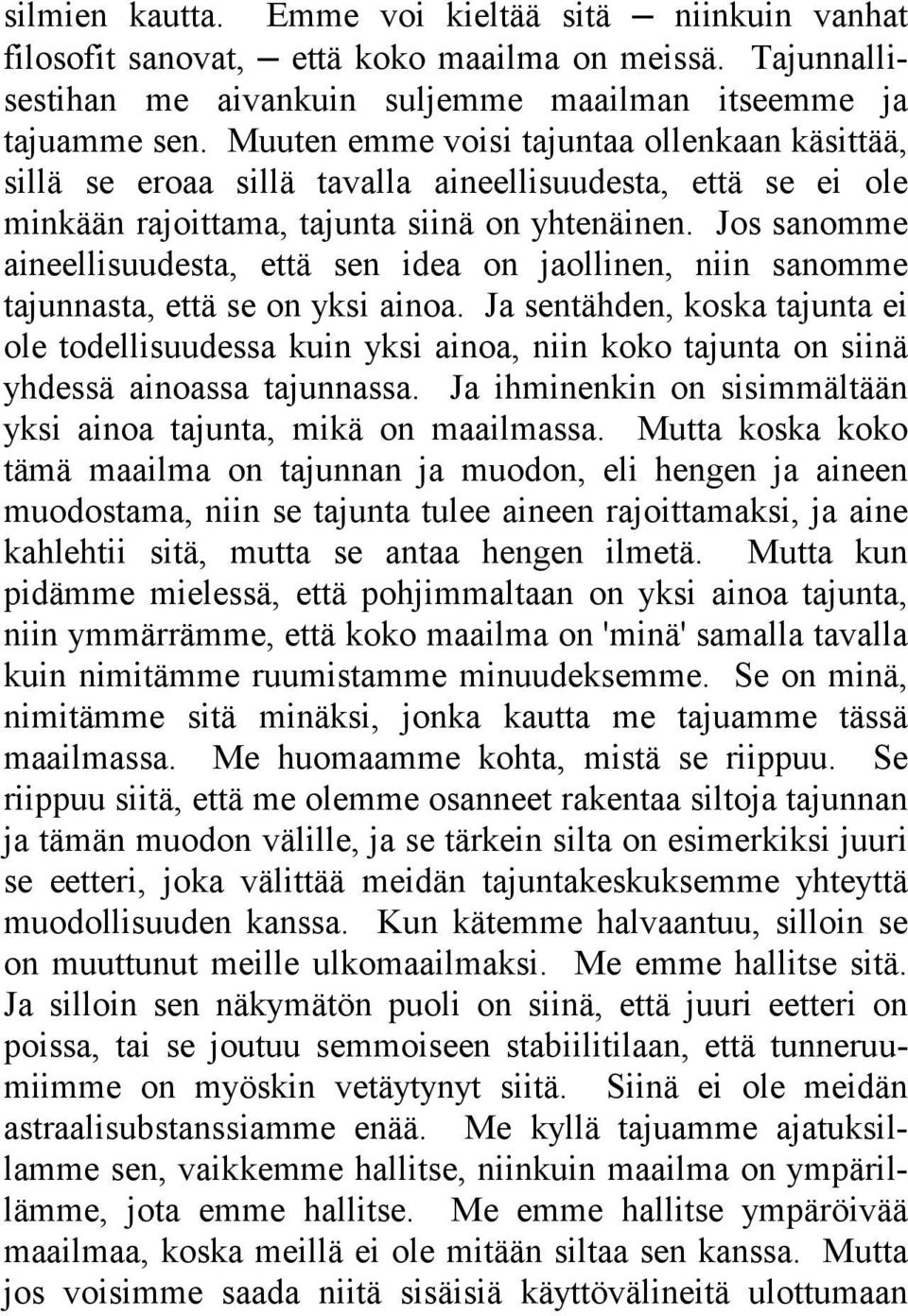 Jos sanomme aineellisuudesta, että sen idea on jaollinen, niin sanomme tajunnasta, että se on yksi ainoa.
