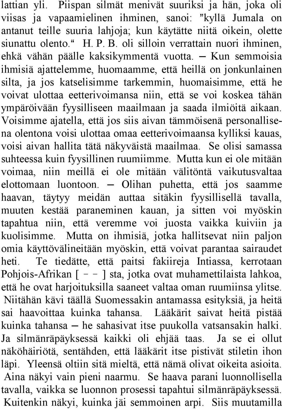 Kun semmoisia ihmisiä ajattelemme, huomaamme, että heillä on jonkunlainen silta, ja jos katselisimme tarkemmin, huomaisimme, että he voivat ulottaa eetterivoimansa niin, että se voi koskea tähän