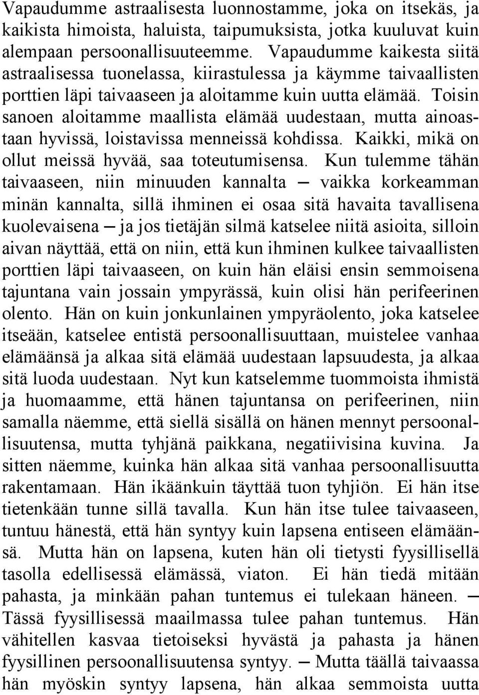 Toisin sanoen aloitamme maallista elämää uudestaan, mutta ainoastaan hyvissä, loistavissa menneissä kohdissa. Kaikki, mikä on ollut meissä hyvää, saa toteutumisensa.