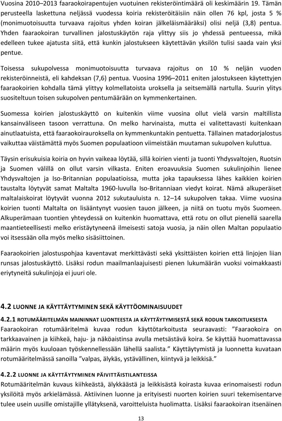 Yhden faaraokoiran turvallinen jalostuskäytön raja ylittyy siis jo yhdessä pentueessa, mikä edelleen tukee ajatusta siitä, että kunkin jalostukseen käytettävän yksilön tulisi saada vain yksi pentue.