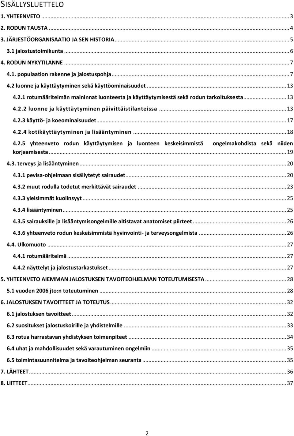 .. 13 4.2.3 käyttö- ja koeominaisuudet... 17 4.2.4 kotikäyttäytyminen ja lisääntyminen... 18 4.2.5 yhteenveto rodun käyttäytymisen ja luonteen keskeisimmistä ongelmakohdista sekä niiden korjaamisesta.