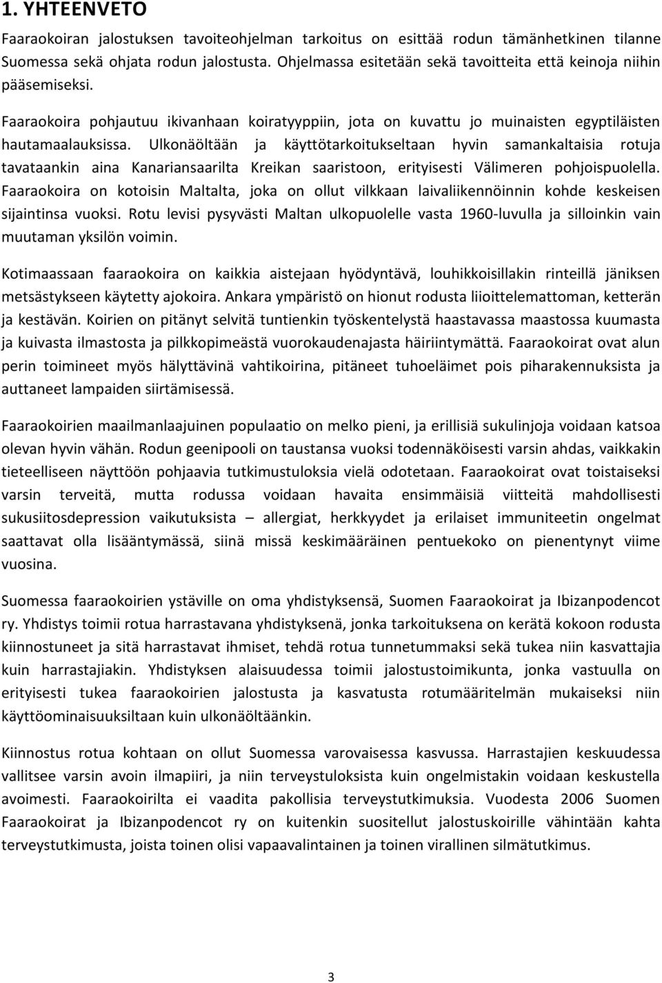 Ulkonäöltään ja käyttötarkoitukseltaan hyvin samankaltaisia rotuja tavataankin aina Kanariansaarilta Kreikan saaristoon, erityisesti Välimeren pohjoispuolella.