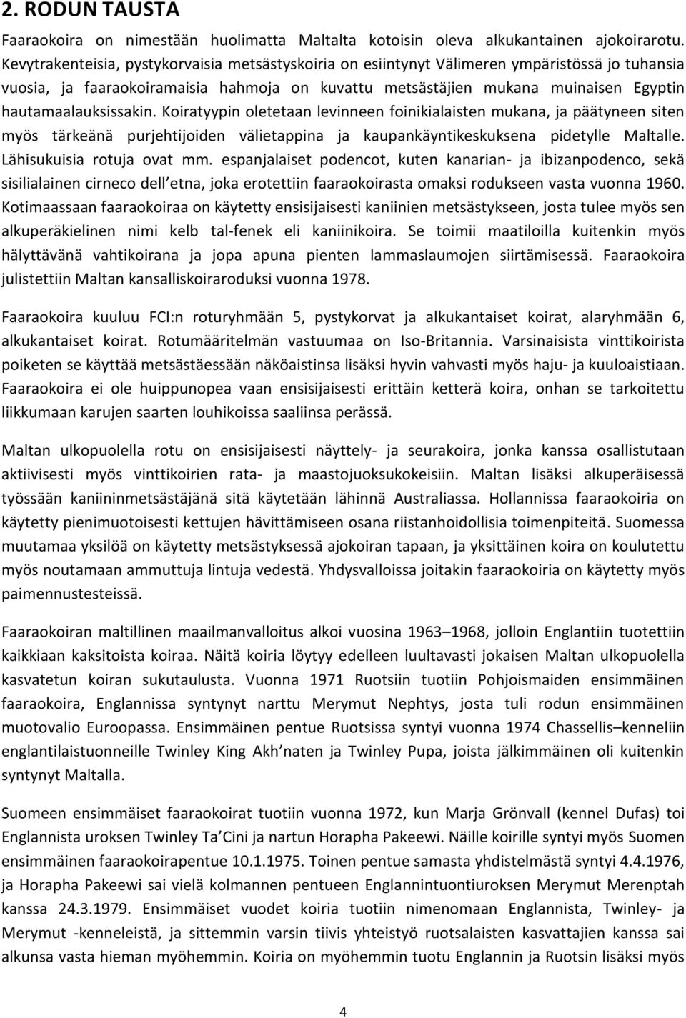 hautamaalauksissakin. Koiratyypin oletetaan levinneen foinikialaisten mukana, ja päätyneen siten myös tärkeänä purjehtijoiden välietappina ja kaupankäyntikeskuksena pidetylle Maltalle.