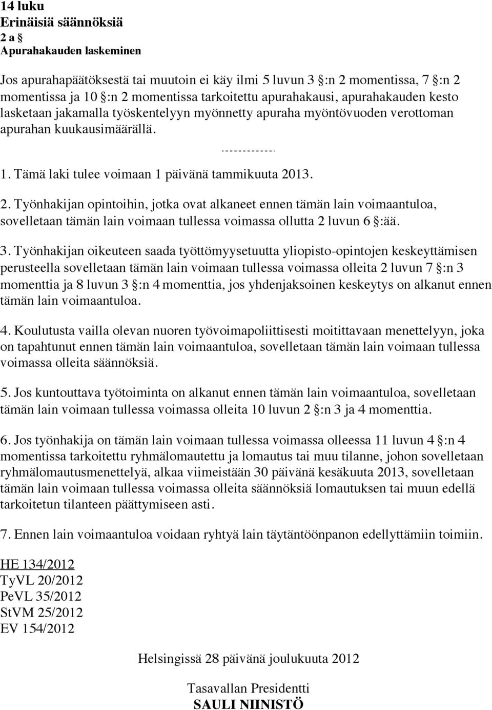 13. 2. Työnhakijan opintoihin, jotka ovat alkaneet ennen tämän lain voimaantuloa, sovelletaan tämän lain voimaan tullessa voimassa ollutta 2 luvun 6 :ää. 3.