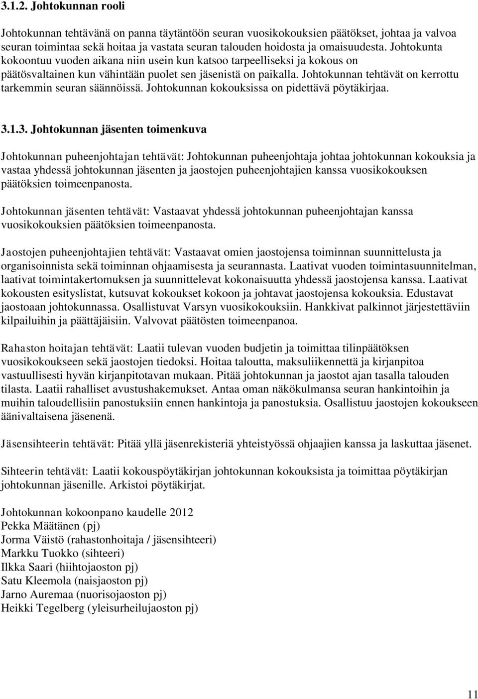 Johtokunnan tehtävät on kerrottu tarkemmin seuran säännöissä. Johtokunnan kokouksissa on pidettävä pöytäkirjaa. 3.