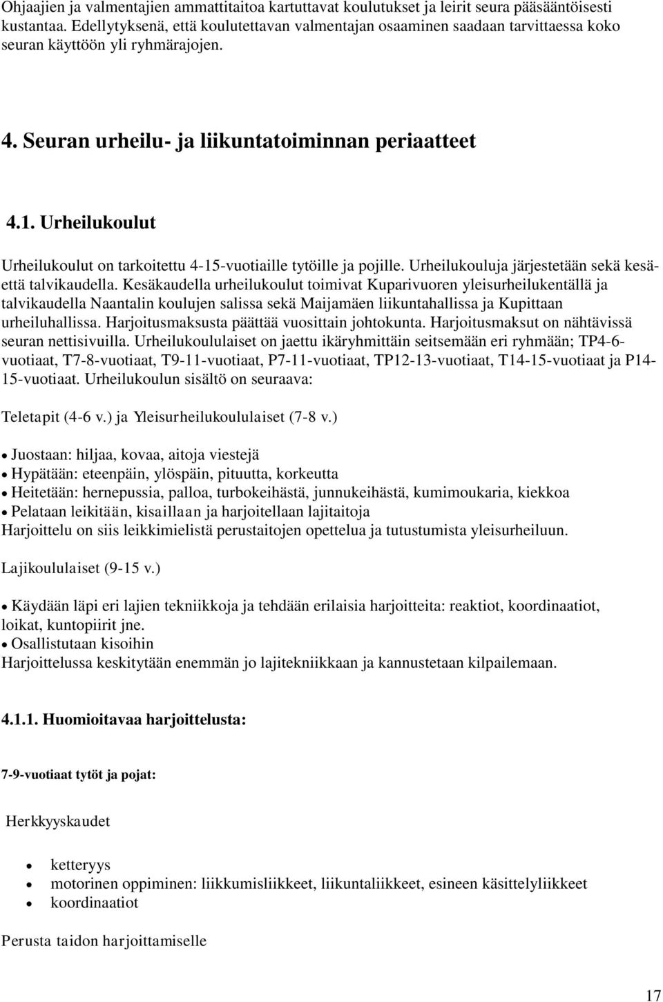 Urheilukoulut Urheilukoulut on tarkoitettu 4-15-vuotiaille tytöille ja pojille. Urheilukouluja järjestetään sekä kesäettä talvikaudella.