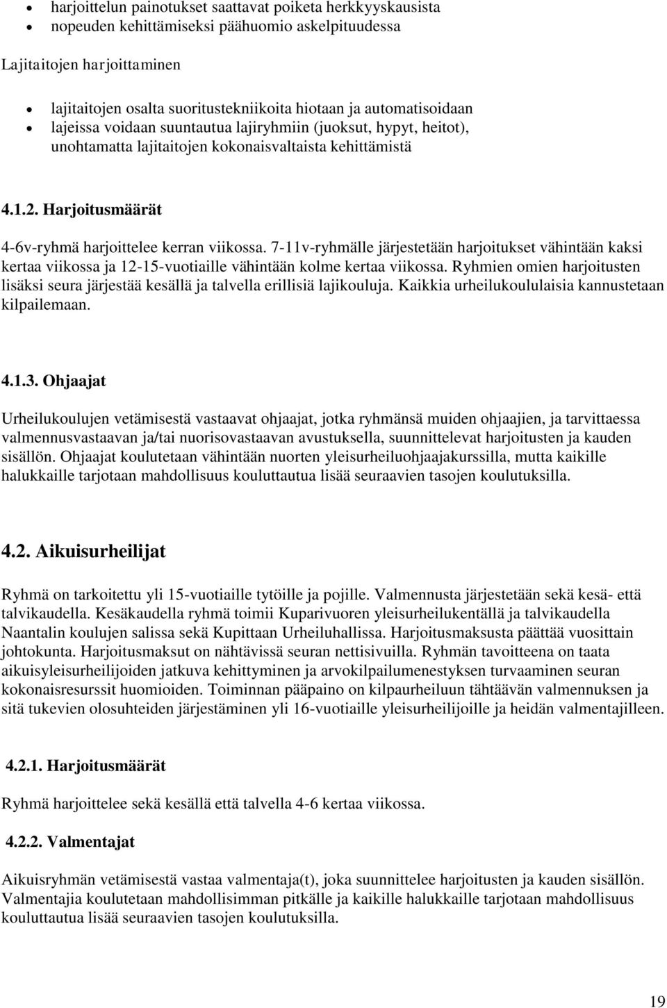 Harjoitusmäärät 4-6v-ryhmä harjoittelee kerran viikossa. 7-11v-ryhmälle järjestetään harjoitukset vähintään kaksi kertaa viikossa ja 12-15-vuotiaille vähintään kolme kertaa viikossa.